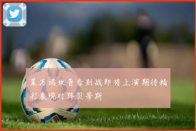莱万诺坎普告别战即将上演期待精彩表现对阵贝蒂斯