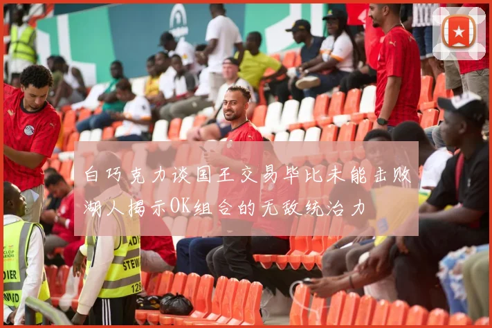 白巧克力谈国王交易毕比未能击败湖人揭示OK组合的无敌统治力